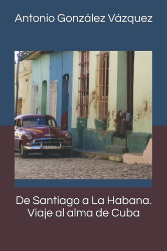 Libro: De Santiago A La Habana. Viaje Al Alma De Cuba (spani