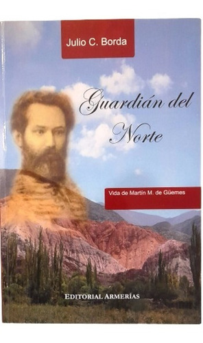 Guardián Del Norte - Vida De Martín Miguel De Güemes