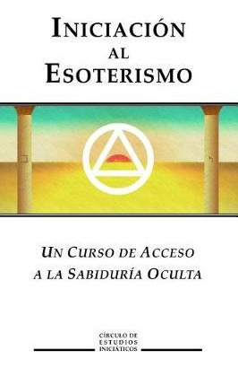 Libro Iniciacion Al Esoterismo : Un Curso De Acceso A La ...