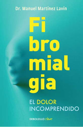 Fibromialgia: El dolor incomprendido, de Martínez Lavín, Manuel. Serie Bestseller Editorial Debolsillo, tapa blanda en español, 2016