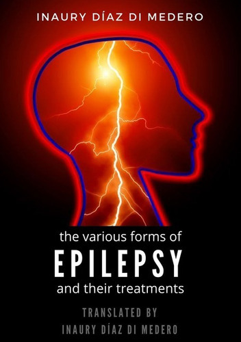 Epilepsy: The Various Forms Of Epilepsy And Their Treatments, De Inaury Díaz Di Medero. Série Não Aplicável, Vol. 1. Editora Clube De Autores, Capa Mole, Edição 1 Em Inglês, 2019