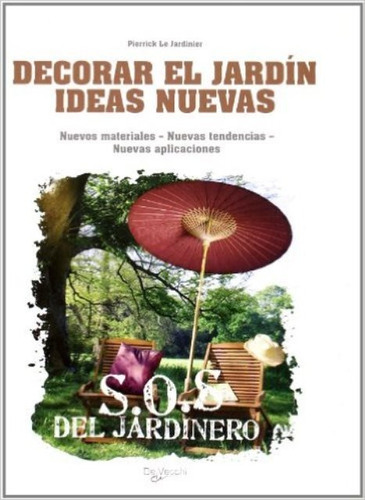 Decorar El Jardin Ideas Nuevas . S.o.s. Del Jardinero, De Le Jardinier Pierrick. Editorial Vecchi, Tapa Blanda En Español, 1900