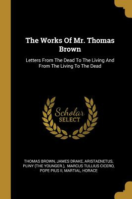 Libro The Works Of Mr. Thomas Brown: Letters From The Dea...