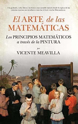 ARTE DE LAS MATEMATICAS, EL. LOS PRINCIPIOS MATEMATICOS A TRAVES DE LA PINTURA, de Meavilla Seguí, Vicente. Editorial Guadalmazan, tapa blanda en español, 2016