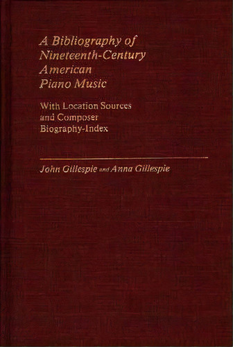 A Bibliography Of Nineteenth-century American Piano Music, De John Gillespie. Editorial Abc Clio, Tapa Dura En Inglés