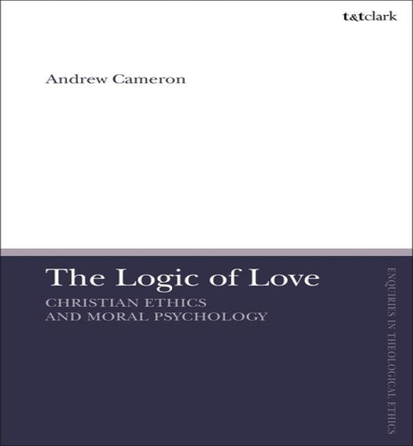 The Logic Of Love: Christian Ethics And Moral Psychology, De Andrew J B Cameron. Editorial T&t Clark, Tapa Blanda En Inglés