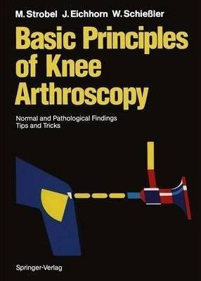 Basic Principles Of Knee Arthroscopy - Michael J. Strobel...