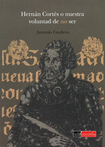 Hernán Cortés O Nuestra Voluntad De No Ser, De Cordero Galindo, Marco Antonio. Editorial Colofon, Tapa Blanda, Edición 01 En Español, 2018
