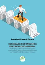 Comprar Sociedade de consumo e superendividamento: prevenção e tratamento jurídico do consumidor brasileiro superendividado na perspectiva da dignidade humana, de Fiorentin, Renata Angelis Jamardo. Editorial 
