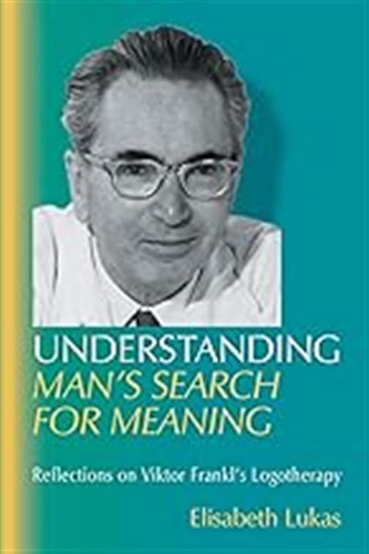 Understanding Man's Search For Meaning: Reflections On Vikto