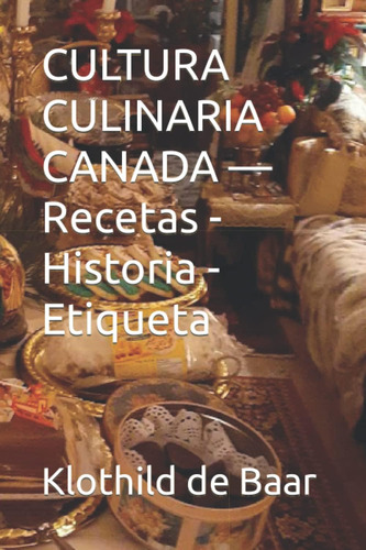 Libro: Cultura Culinaria Canada  Recetas - Historia - Etiqu