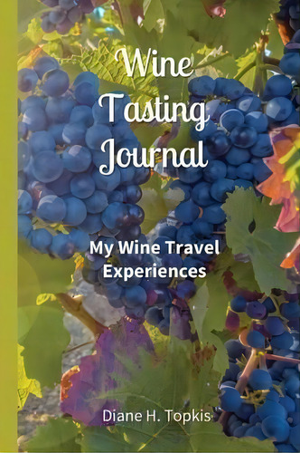 Wine Tasting Journal : My Wine Travel Experiences, De Diane H Topkis. Editorial Terre Ventures Publishing, Tapa Blanda En Inglés, 2015