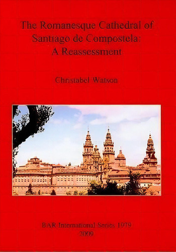 The Romanesque Cathedral Of Santiago De Compostela, De Christabel Watson. Editorial Bar Publishing, Tapa Blanda En Inglés