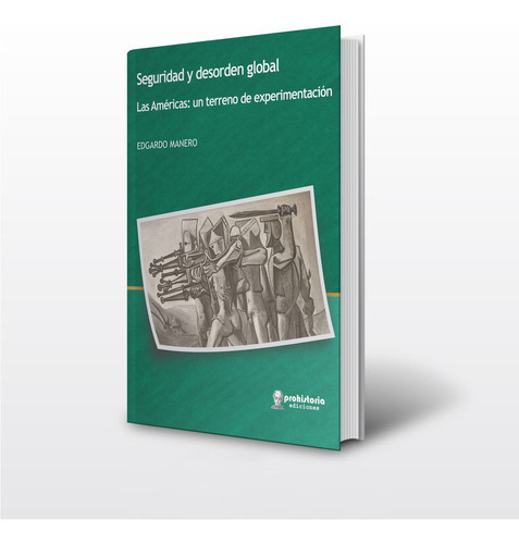 Seguridad Y Desorden Global: Las Américas: Un Terreno De Experimentación, De Manero Edgardo. Serie N/a, Vol. Volumen Unico. Editorial Prohistoria, Tapa Blanda, Edición 1 En Español