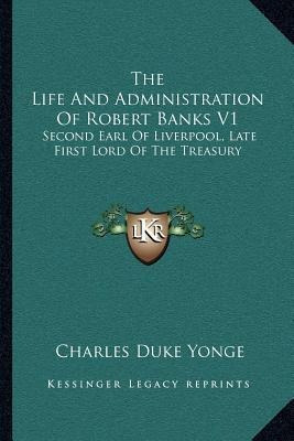 The Life And Administration Of Robert Banks V1 : Second E...