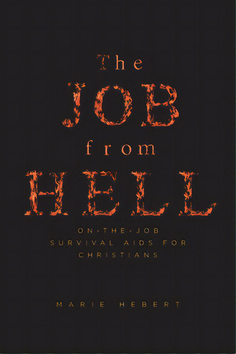 The Job From Hell: On-the-job Survival Aids For Christians, De Hebert, Marie. Editorial Christian Faith Pub Inc, Tapa Blanda En Inglés