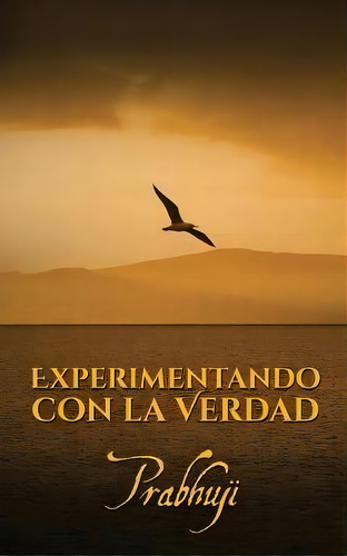 Experimentando Con La Verdad, De Jose Luis Montecinos Prabhuji. Editorial Vimukti Yoga Mission, Tapa Blanda En Español