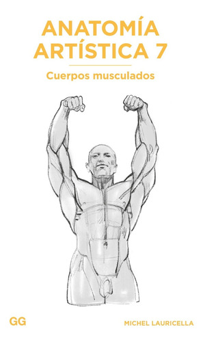 Anatomía Artística 7. Cuerpos Musculados - Michel Lauricella