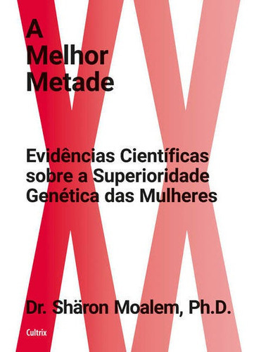 A Melhor Metade: Evidências Científicas Sobre A Superioridade Genética Das Mulheres, De Moalem, Ph.d., Dr. Shäron. Editora Cultrix, Capa Mole Em Português