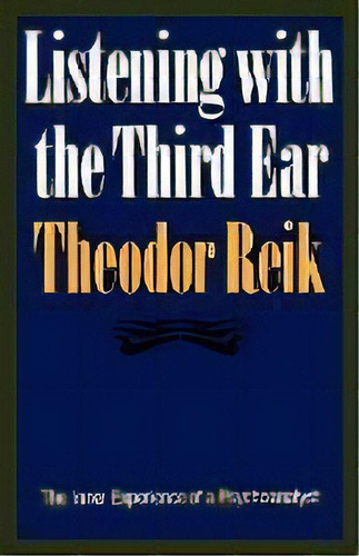 Listening With The Third Ear : The Inner Experience Of A Psychoanalyst, De Theodore Reik. Editorial Farrar, Straus & Giroux Inc, Tapa Blanda En Inglés