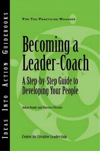 Becoming A Leader-coach : A Step-by-step Guide To Developing Your People, De Johan Naude. Editorial Center For Creative Leadership, Tapa Blanda En Inglés