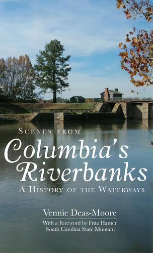 Scenes From Columbia's Riverbanks : A History Of The Waterways, De Vennie Deas-moore. Editorial History Press Library Editions, Tapa Dura En Inglés