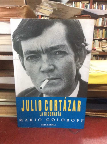 Julio Cortázar - La Biografía - Mario Goloboff 
