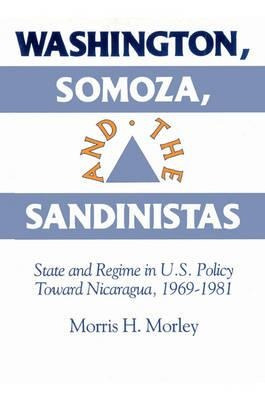 Washington, Somoza And The Sandinistas - Morris H. Morley
