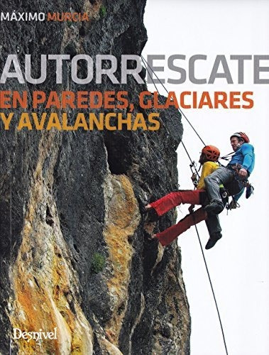 Autorrescate En Paredes, Glaciares Y Avalanchas, De Máximo Murcia Aguilera. Editorial Desnivel En Español