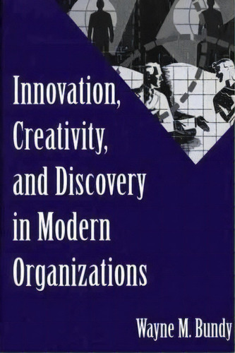 Innovation, Creativity, And Discovery In Modern Organizations, De Wayne M. Bundy. Editorial Abc-clio, Tapa Dura En Inglés, 2002
