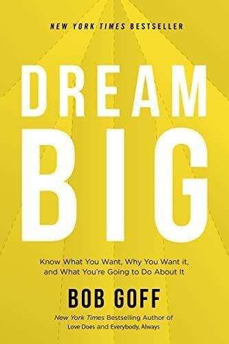 Dream Big: Know What You Want, Why You Want It, And What You