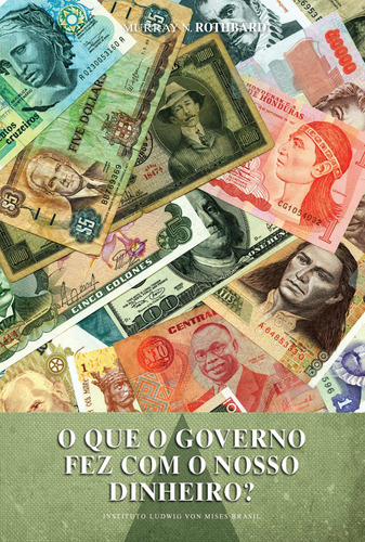 O que o governo fez com o nosso dinheiro?, de Rothbard, Murray N.. LVM Editora Ltda, capa mole em português, 2013