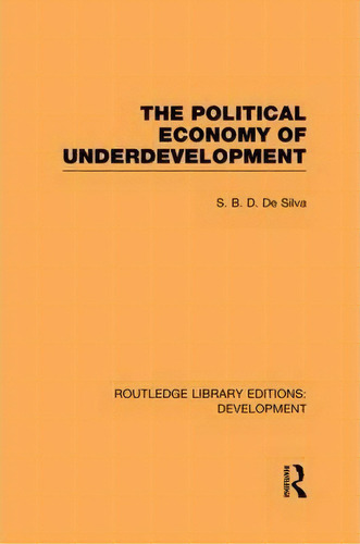 The Political Economy Of Underdevelopment, De S. B. D. De Silva. Editorial Taylor Francis Ltd, Tapa Blanda En Inglés