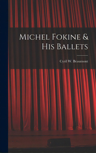 Michel Fokine & His Ballets, De Beaumont, Cyril W. (cyril William) 1.. Editorial Hassell Street Pr, Tapa Dura En Inglés