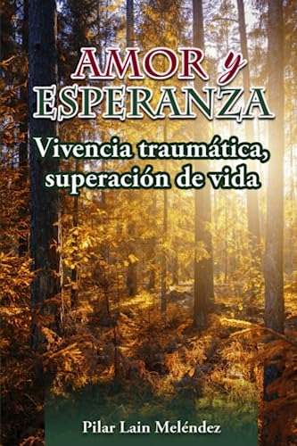 Amor Y Esperanza: Vivencias Traumaticas,superacion De Vida