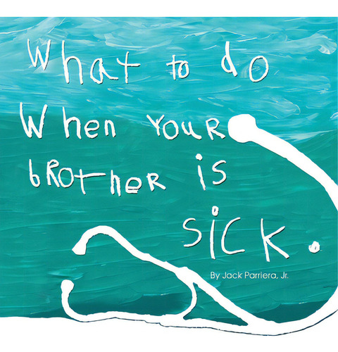 What To Do When Your Brother Is Sick., De Parriera, Jack, Jr.. Editorial Lulu Pr, Tapa Blanda En Inglés