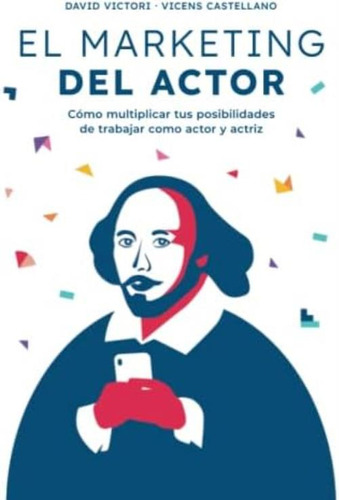 El Marketing Del Actor: Cómo Multiplicar Tus Posibilidades De Trabajar Como Actor Y Actriz (spanish Edition), De Victori, David. Editorial Oem, Tapa Blanda En Español