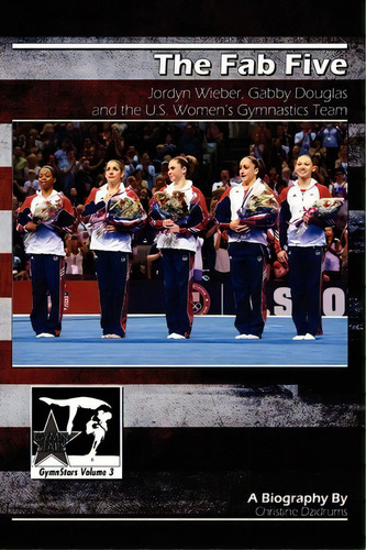 The Fab Five : Jordyn Wieber, Gabby Douglas, And The U.s. Women's Gymnastics Team: Gymnstars Volu..., De Joseph Dzidrums. Editorial Creative Media Publishing, Tapa Blanda En Inglés, 2012