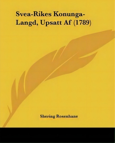 Svea-rikes Konunga-langd, Upsatt Af (1789), De Shering Rosenhane. Editorial Kessinger Publishing, Tapa Blanda En Español