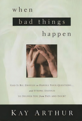 When Bad Things Happen : God Is Big Enough To Handle Your Questions . . . And Strong Enough To De..., De Kay Arthur. Editorial Waterbrook Press, Tapa Blanda En Inglés