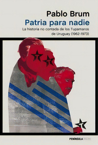 Patria Para Nadie: La Historia No Contada De Los Tupamaros De Uruguay (1962-1973), De Brum, Pablo., Vol. 1. Editorial Ediciones Península, Tapa Blanda En Español, 2016