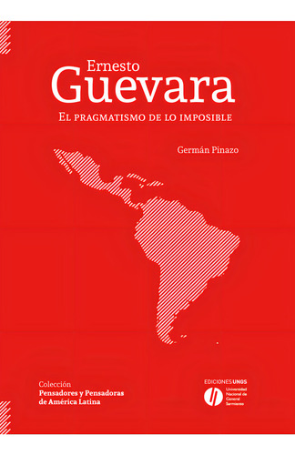 Ernesto Guevara: El pragmatismo de lo imposible, de Pinazo German Diego., vol. Volumen Unico. Editorial Universidad Nacional De General Sarmiento, tapa blanda, edición 1 en español, 2023