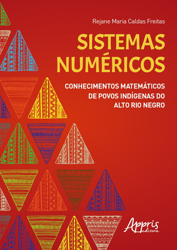 Sistemas numéricos: conhecimentos matemáticos de povos indígenas do Alto Rio Negro, de Freitas, Rejane Maria Caldas. Appris Editora e Livraria Eireli - ME, capa mole em português, 2020