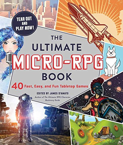 The Ultimate Micro-rpg Book: 40 Fast, Easy, And Fun Tabletop