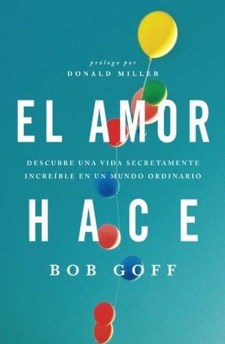 Libro : El Amor Hace: Descubre Una Vida Secretamente Incr...