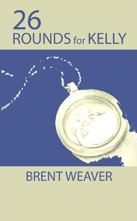 Libro 26 Rounds For Kelly - Brent Weaver