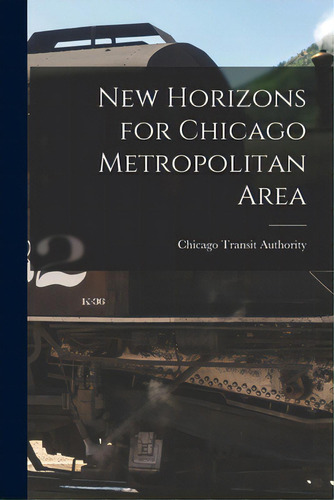 New Horizons For Chicago Metropolitan Area, De Chicago Transit Authority. Editorial Hassell Street Pr, Tapa Blanda En Inglés
