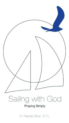 Sailing With God: Praying Simply, De Chun, Francis H.., Vol. 1. Editorial Lightning Source Inc, Tapa Blanda En Inglés