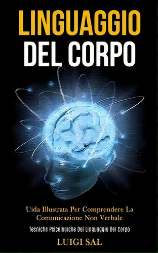 Linguaggio Del Corpo : Uida Illustrata Per Comprendere La Comunicazione Non Verbale (tecniche Psi..., De Luigi Sal. Editorial Daniel Heath, Tapa Blanda En Italiano