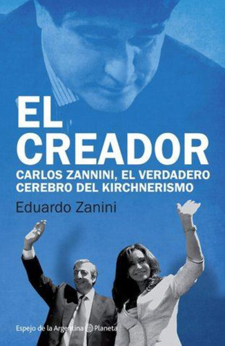 Creador, El. Carlos Zannini El Verdadero Cerebro Del Kirchne